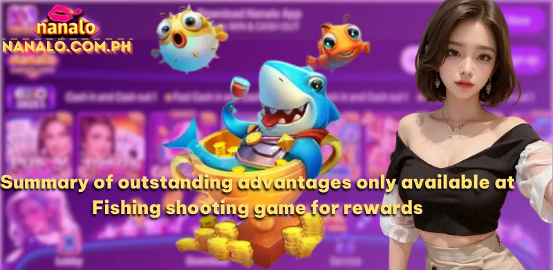 Summary of outstanding advantages only available at Fishing shooting game for rewards