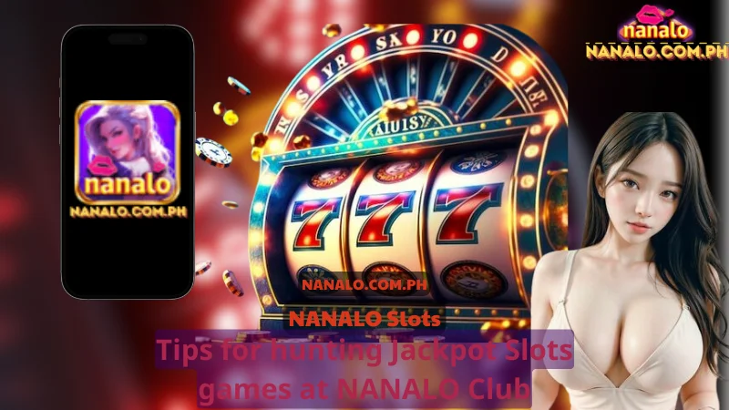 Tips for hunting Jackpot Slots games at NANALO Club